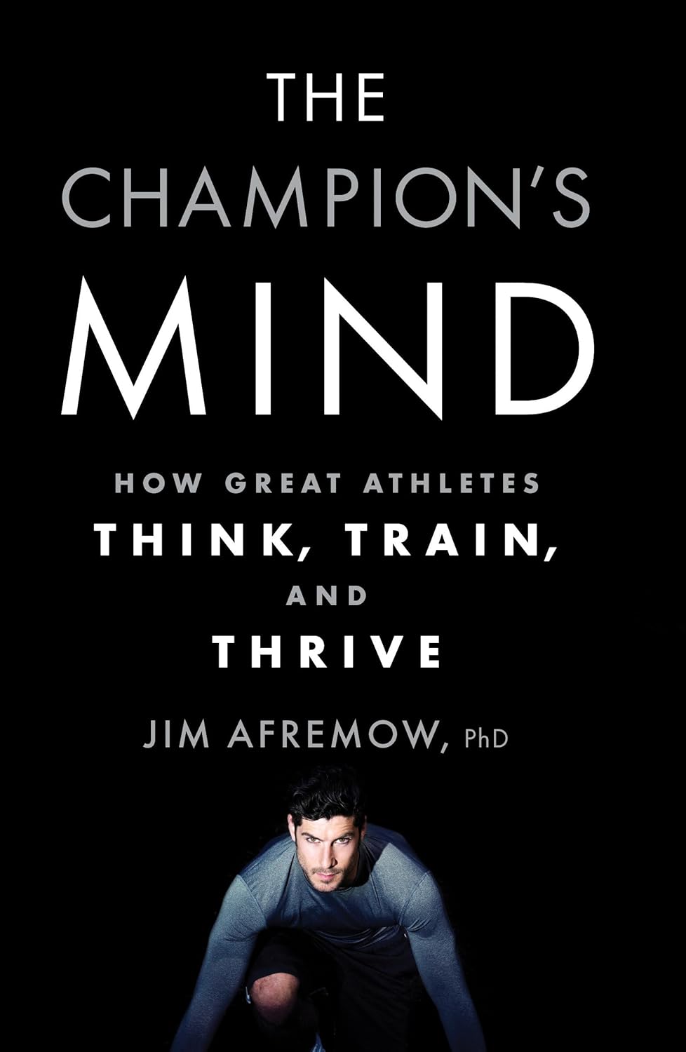 The Champion&#39;s Mind: How Great Athletes Think, Train, and Thrive